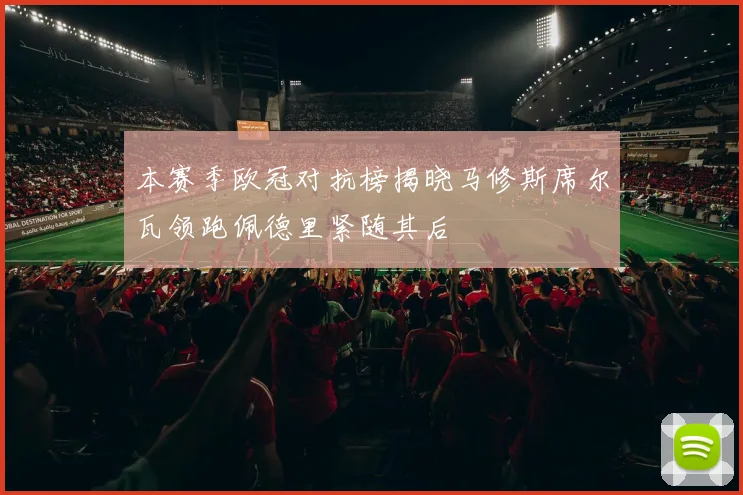 本赛季欧冠对抗榜揭晓马修斯席尔瓦领跑佩德里紧随其后